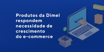 Produtos da Dimel respondem necessidade de crescimento do e-commerce
