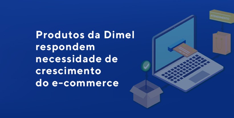 Produtos da Dimel respondem necessidade de crescimento do e-commerce