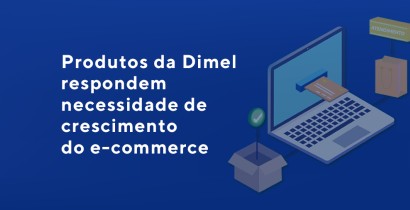 Produtos da Dimel respondem necessidade de crescimento do e-commerce